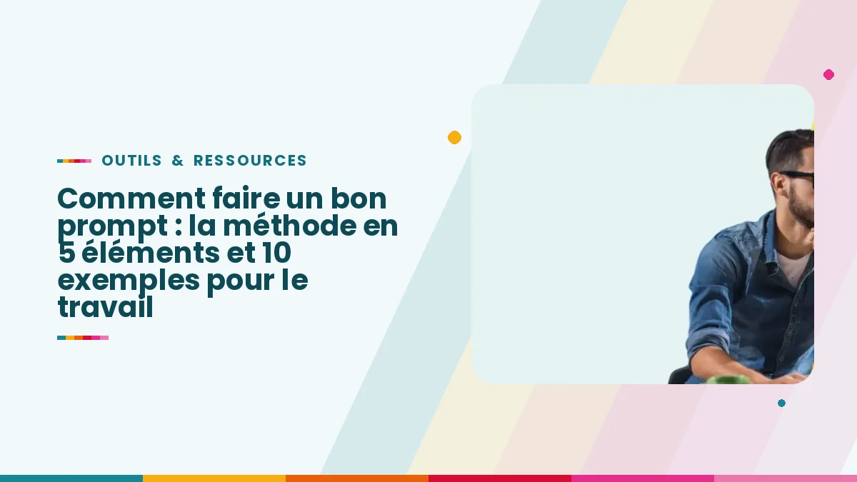 Comment faire un bon prompt : la méthode en 5 éléments et 10 exemples pour le travail