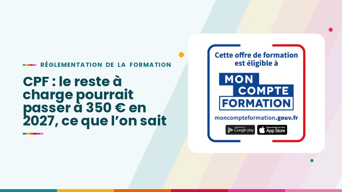 CPF : le reste à charge pourrait passer à 350 € en 2027, ce que l’on sait