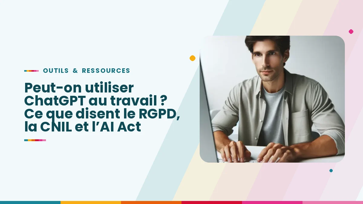 Peut-on utiliser ChatGPT au travail ? Ce que disent le RGPD, la CNIL et l’AI Act